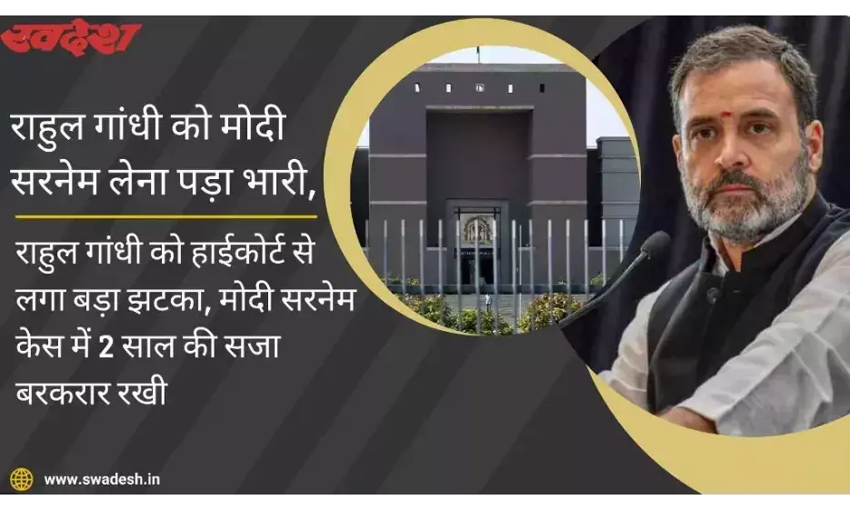 राहुल गांधी को हाईकोर्ट से लगा बड़ा झटका, मोदी सरनेम केस में 2 साल की सजा बरकरार रखी