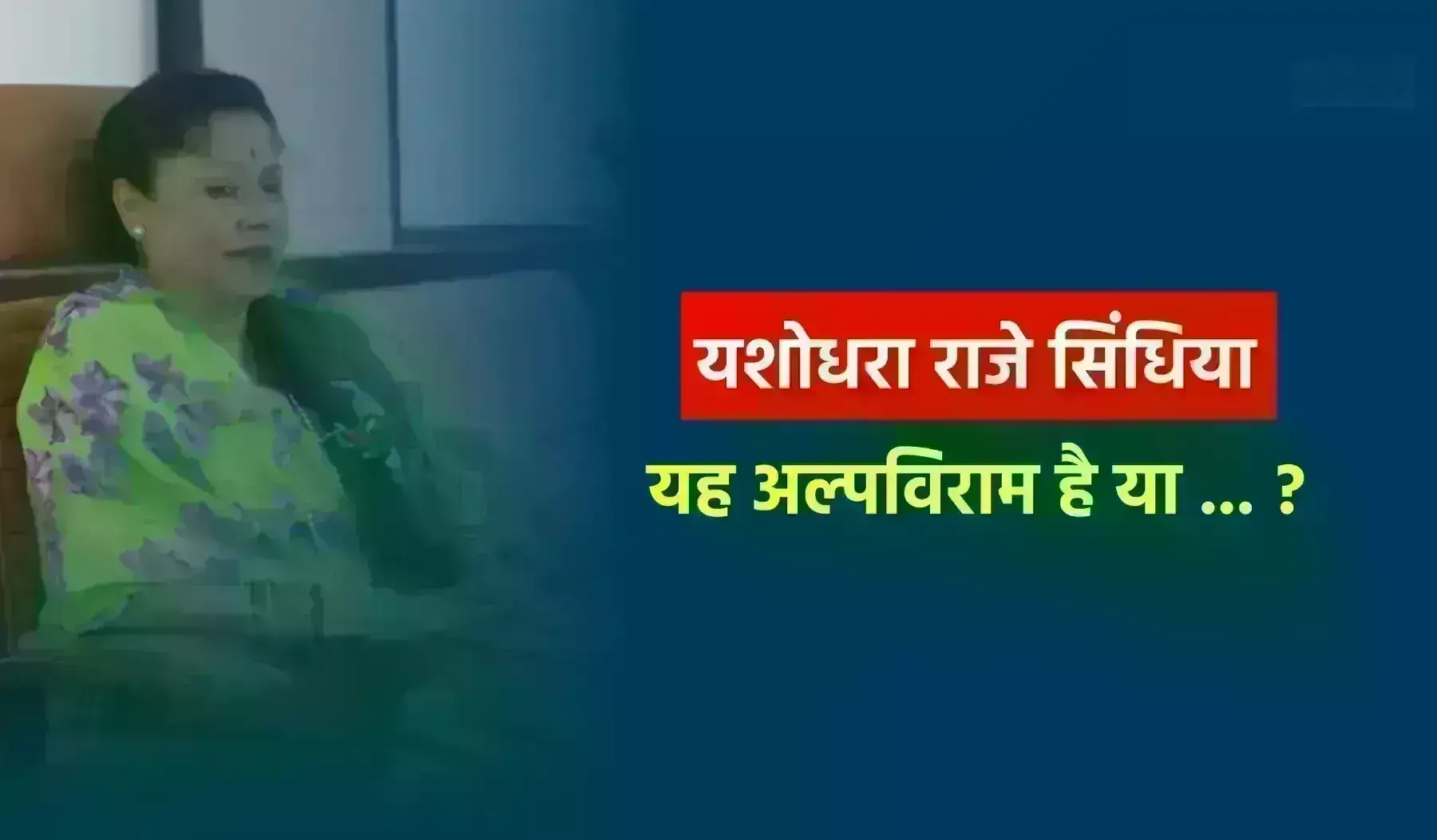 यशोधरा राजे सिंधिया : यह अल्पविराम है या ... ? यशोधरा राजे सिंधिया : यह अल्पविराम है या ... ?