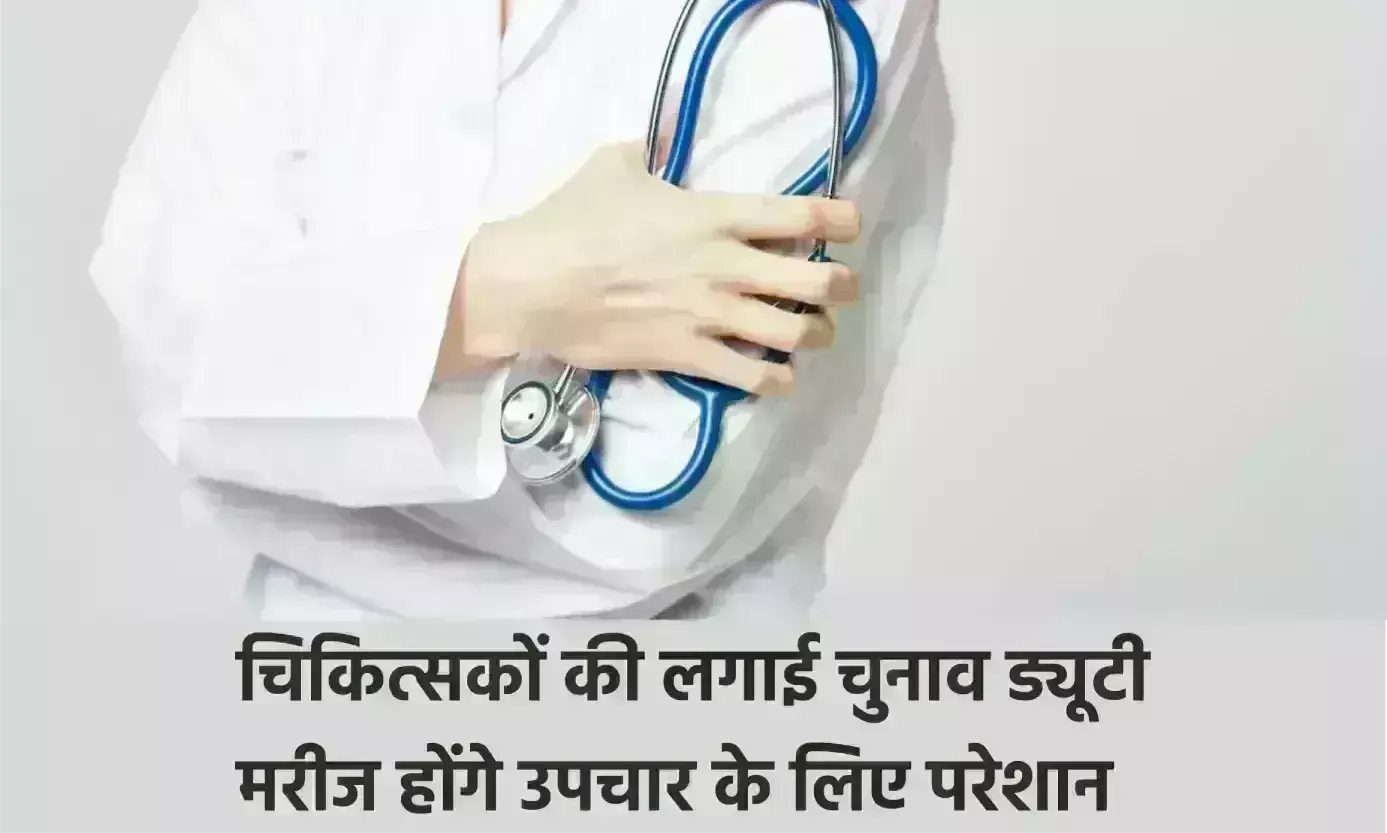 चिकित्सकों की लगाई चुनाव ड्यूटी मरीज होंगे उपचार के लिए परेशान चिकित्सकों की लगाई चुनाव ड्यूटी मरीज होंगे उपचार के लिए परेशान