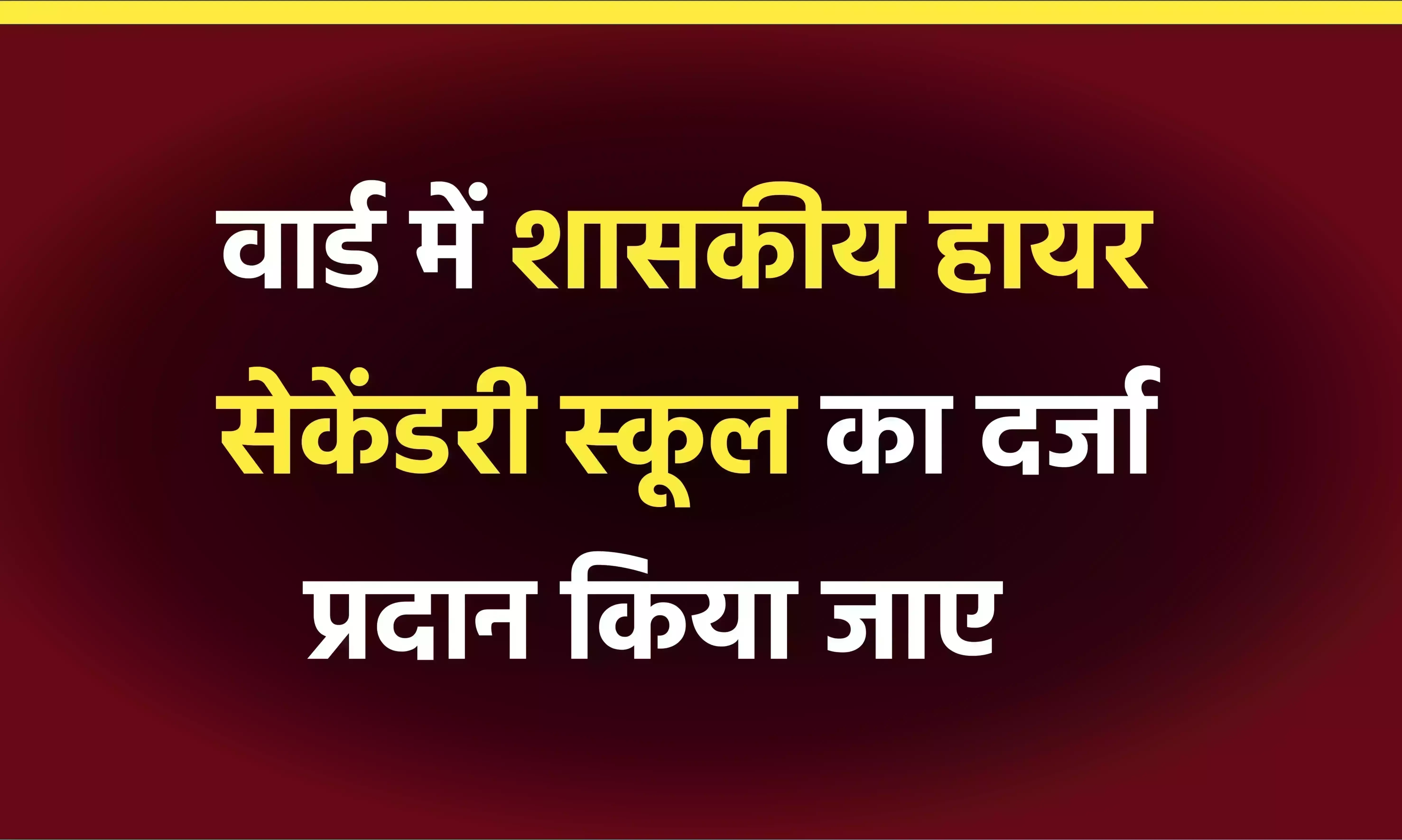 वार्ड में शासकीय हायर सेकेंडरी स्कूल का दर्जा प्रदान किया जाए वार्ड में शासकीय हायर सेकेंडरी स्कूल का दर्जा प्रदान किया जाए