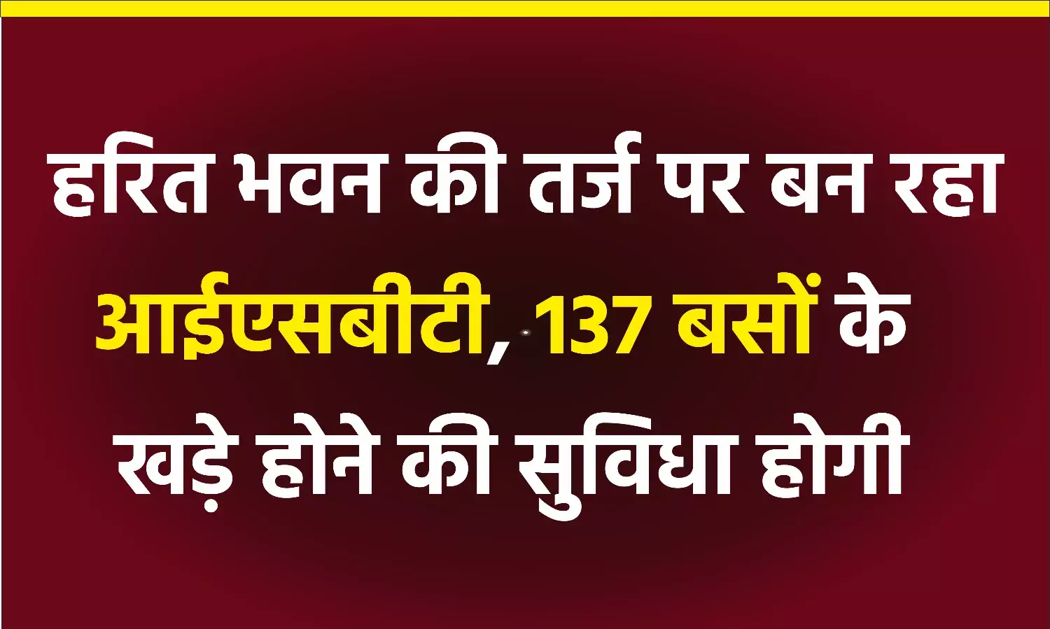 हरित भवन की तर्ज पर बन रहा आईएसबीटी, 137 बसों के खड़े होने की सुविधा होगी हरित भवन की तर्ज पर बन रहा आईएसबीटी, 137 बसों के खड़े होने की सुविधा होगी