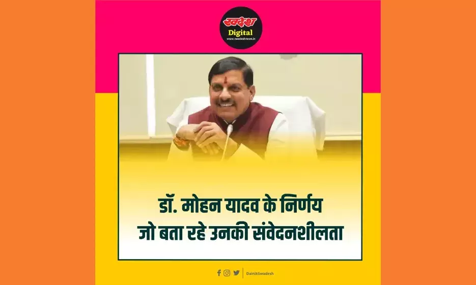 डॉ. मोहन यादव के निर्णय जो बता रहे उनकी संवेदनशीलता डॉ. मोहन यादव के निर्णय जो बता रहे उनकी संवेदनशीलता
