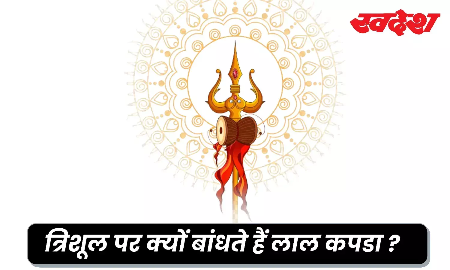 जानिए क्यों त्रिशूल पर लाल कपड़े को लपेटा जाता हैं, क्या है इसका महत्व और खास बातें